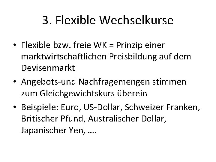 3. Flexible Wechselkurse • Flexible bzw. freie WK = Prinzip einer marktwirtschaftlichen Preisbildung auf