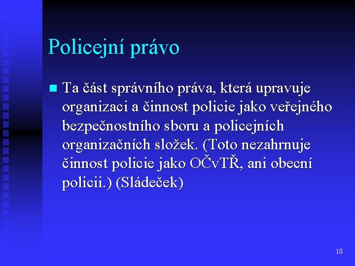 Policejní právo n Ta část správního práva, která upravuje organizaci a činnost policie jako