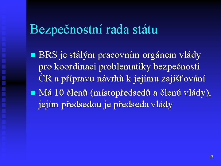 Bezpečnostní rada státu BRS je stálým pracovním orgánem vlády pro koordinaci problematiky bezpečnosti ČR