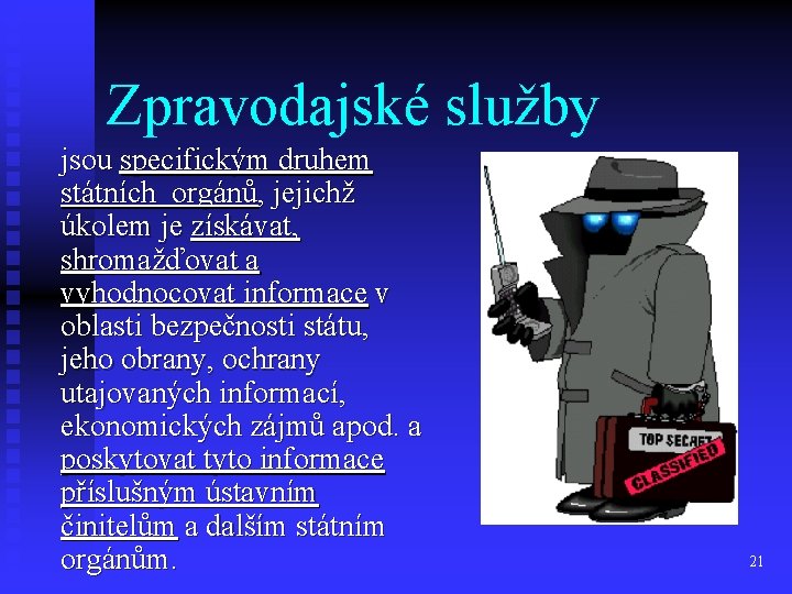 Zpravodajské služby jsou specifickým druhem státních orgánů, jejichž úkolem je získávat, shromažďovat a vyhodnocovat