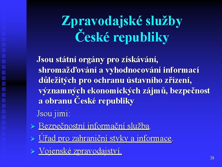 Zpravodajské služby České republiky Jsou státní orgány pro získávání, shromažďování a vyhodnocování informací důležitých