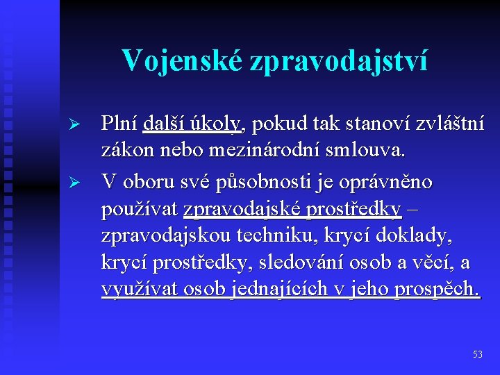 Vojenské zpravodajství Ø Ø Plní další úkoly, pokud tak stanoví zvláštní zákon nebo mezinárodní