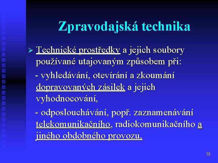Zpravodajská technika Ø Technické prostředky a jejich soubory používané utajovaným způsobem při: - vyhledávání,