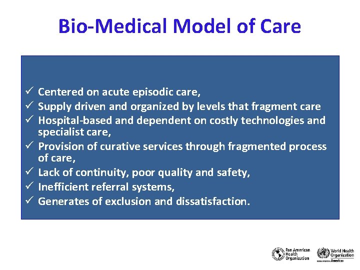 Bio-Medical Model of Care ü Centered on acute episodic care, ü Supply driven and