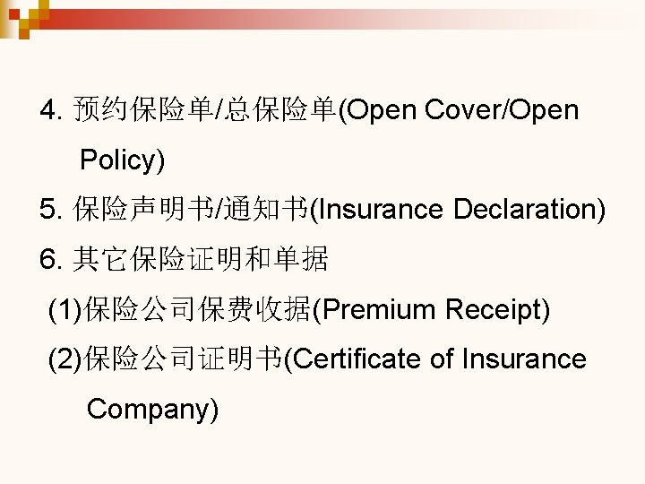4. 预约保险单/总保险单(Open Cover/Open Policy) 5. 保险声明书/通知书(Insurance Declaration) 6. 其它保险证明和单据 (1)保险公司保费收据(Premium Receipt) (2)保险公司证明书(Certificate of Insurance