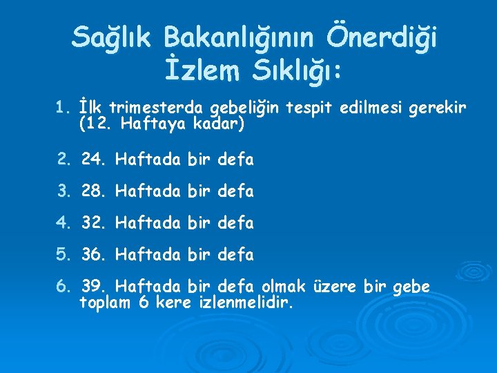 Sağlık Bakanlığının Önerdiği İzlem Sıklığı: 1. İlk trimesterda gebeliğin tespit edilmesi gerekir (12. Haftaya