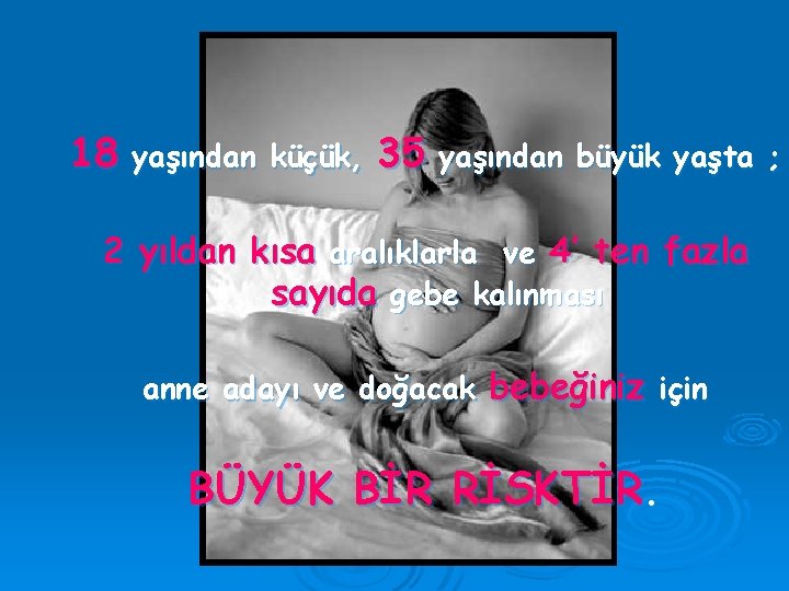 18 yaşından küçük, 35 yaşından büyük yaşta ; 2 yıldan kısa aralıklarla ve 4’