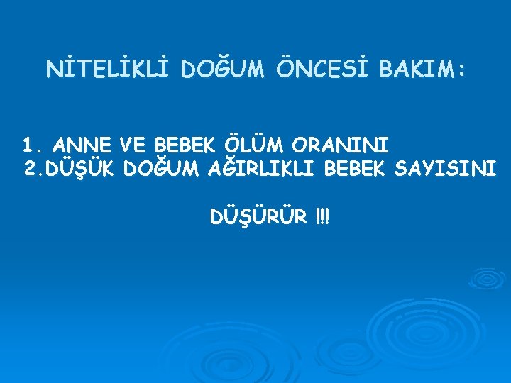 NİTELİKLİ DOĞUM ÖNCESİ BAKIM: 1. ANNE VE BEBEK ÖLÜM ORANINI 2. DÜŞÜK DOĞUM AĞIRLIKLI