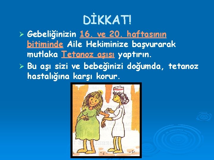 DİKKAT! Gebeliğinizin 16. ve 20. haftasının bitiminde Aile Hekiminize başvurarak mutlaka Tetanoz aşısı yaptırın.