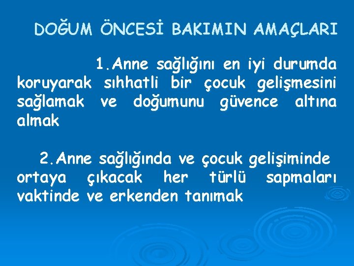 DOĞUM ÖNCESİ BAKIMIN AMAÇLARI 1. Anne sağlığını en iyi durumda koruyarak sıhhatli bir çocuk