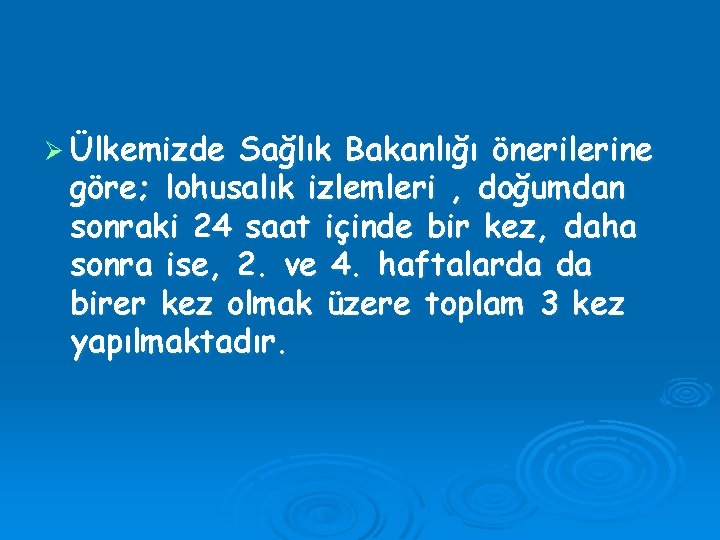 Ø Ülkemizde Sağlık Bakanlığı önerilerine göre; lohusalık izlemleri , doğumdan sonraki 24 saat içinde