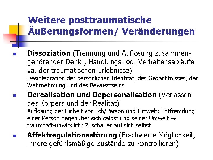 Weitere posttraumatische Äußerungsformen/ Veränderungen n Dissoziation (Trennung und Auflösung zusammengehörender Denk-, Handlungs- od. Verhaltensabläufe Weitere posttraumatische Äußerungsformen/ Veränderungen n Dissoziation (Trennung und Auflösung zusammengehörender Denk-, Handlungs- od. Verhaltensabläufe
