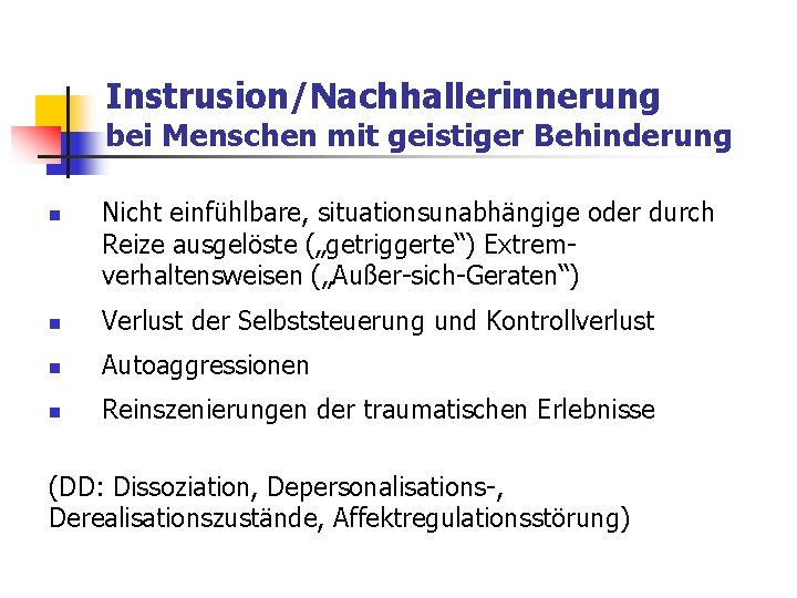 Instrusion/Nachhallerinnerung bei Menschen mit geistiger Behinderung n Nicht einfühlbare, situationsunabhängige oder durch Reize ausgelöste Instrusion/Nachhallerinnerung bei Menschen mit geistiger Behinderung n Nicht einfühlbare, situationsunabhängige oder durch Reize ausgelöste