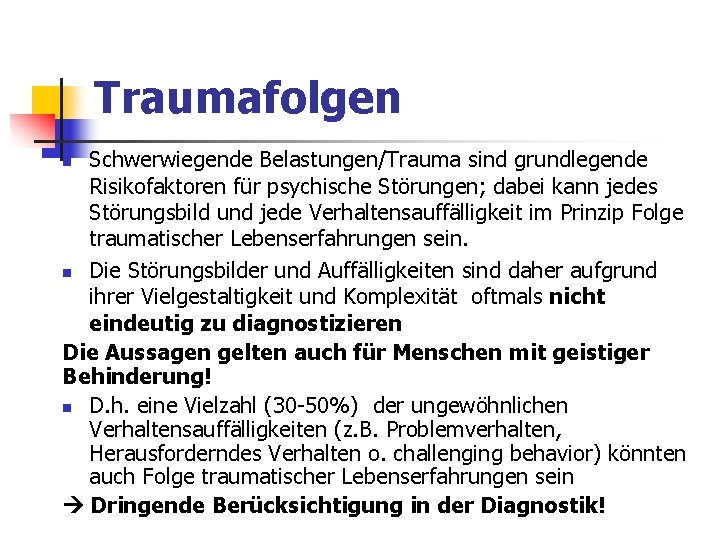 Traumafolgen Schwerwiegende Belastungen/Trauma sind grundlegende Risikofaktoren für psychische Störungen; dabei kann jedes Störungsbild und Traumafolgen Schwerwiegende Belastungen/Trauma sind grundlegende Risikofaktoren für psychische Störungen; dabei kann jedes Störungsbild und