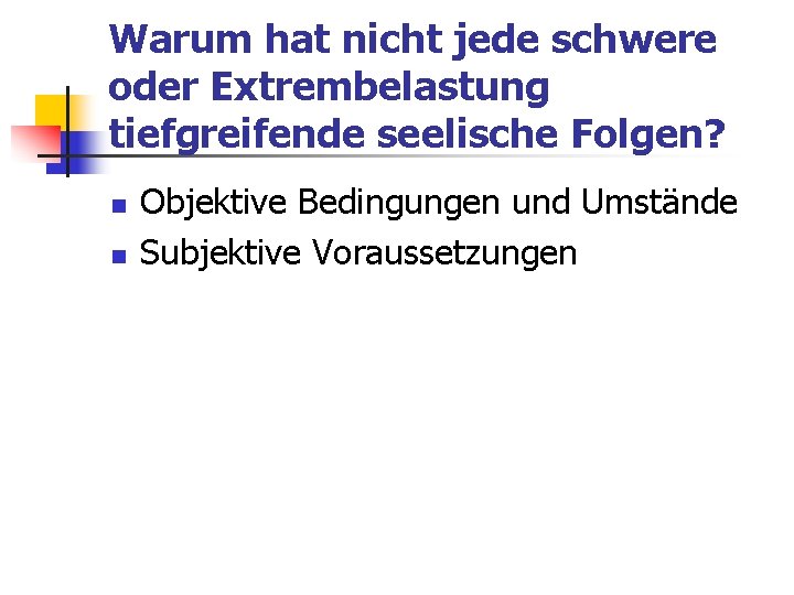 Warum hat nicht jede schwere oder Extrembelastung tiefgreifende seelische Folgen? n n Objektive Bedingungen Warum hat nicht jede schwere oder Extrembelastung tiefgreifende seelische Folgen? n n Objektive Bedingungen