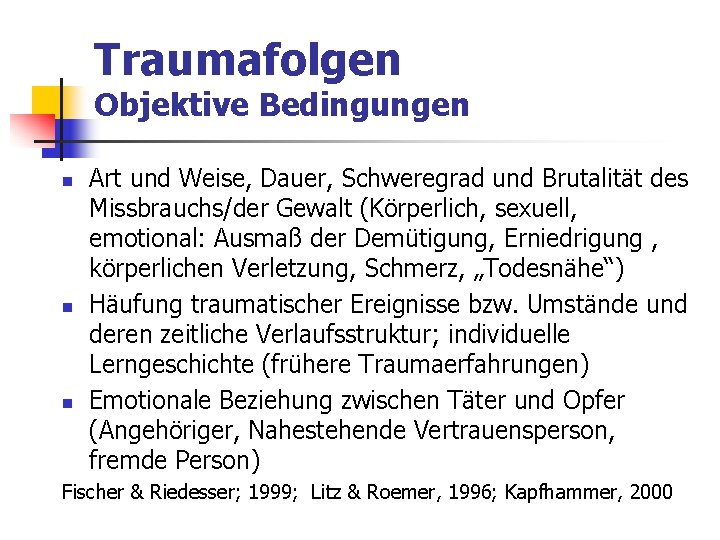 Traumafolgen Objektive Bedingungen n Art und Weise, Dauer, Schweregrad und Brutalität des Missbrauchs/der Gewalt Traumafolgen Objektive Bedingungen n Art und Weise, Dauer, Schweregrad und Brutalität des Missbrauchs/der Gewalt