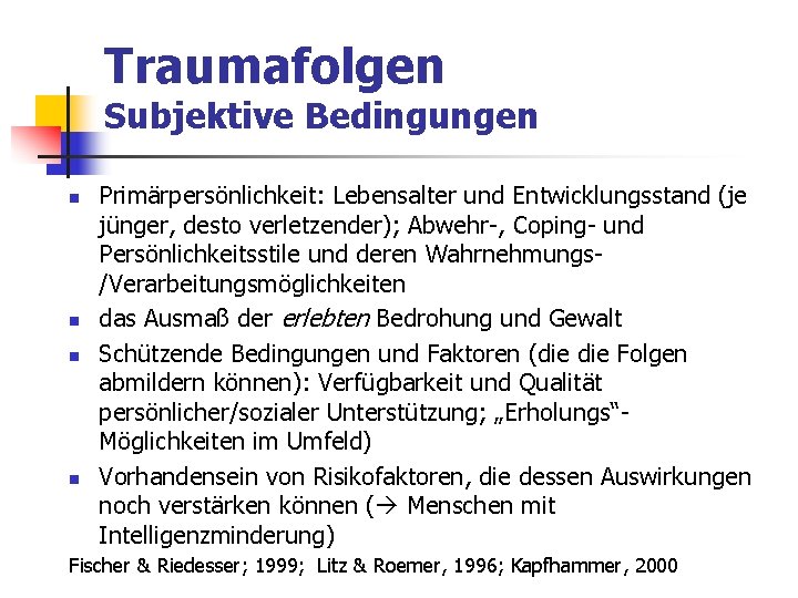 Traumafolgen Subjektive Bedingungen n n Primärpersönlichkeit: Lebensalter und Entwicklungsstand (je jünger, desto verletzender); Abwehr-, Traumafolgen Subjektive Bedingungen n n Primärpersönlichkeit: Lebensalter und Entwicklungsstand (je jünger, desto verletzender); Abwehr-,