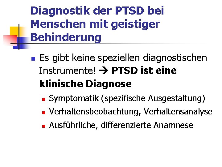 Diagnostik der PTSD bei Menschen mit geistiger Behinderung n Es gibt keine speziellen diagnostischen Diagnostik der PTSD bei Menschen mit geistiger Behinderung n Es gibt keine speziellen diagnostischen