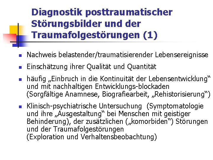 Diagnostik posttraumatischer Störungsbilder und der Traumafolgestörungen (1) n Nachweis belastender/traumatisierender Lebensereignisse n Einschätzung ihrer Diagnostik posttraumatischer Störungsbilder und der Traumafolgestörungen (1) n Nachweis belastender/traumatisierender Lebensereignisse n Einschätzung ihrer