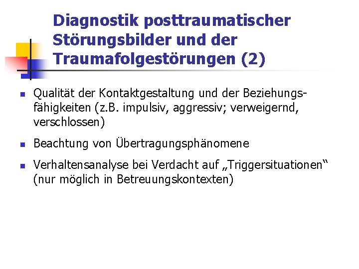 Diagnostik posttraumatischer Störungsbilder und der Traumafolgestörungen (2) n n n Qualität der Kontaktgestaltung und Diagnostik posttraumatischer Störungsbilder und der Traumafolgestörungen (2) n n n Qualität der Kontaktgestaltung und