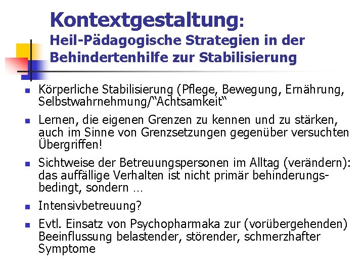 Kontextgestaltung: Heil-Pädagogische Strategien in der Behindertenhilfe zur Stabilisierung n n n Körperliche Stabilisierung (Pflege, Kontextgestaltung: Heil-Pädagogische Strategien in der Behindertenhilfe zur Stabilisierung n n n Körperliche Stabilisierung (Pflege,