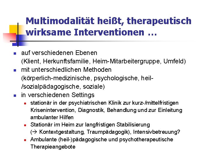 Multimodalität heißt, therapeutisch wirksame Interventionen … n n n auf verschiedenen Ebenen (Klient, Herkunftsfamilie, Multimodalität heißt, therapeutisch wirksame Interventionen … n n n auf verschiedenen Ebenen (Klient, Herkunftsfamilie,
