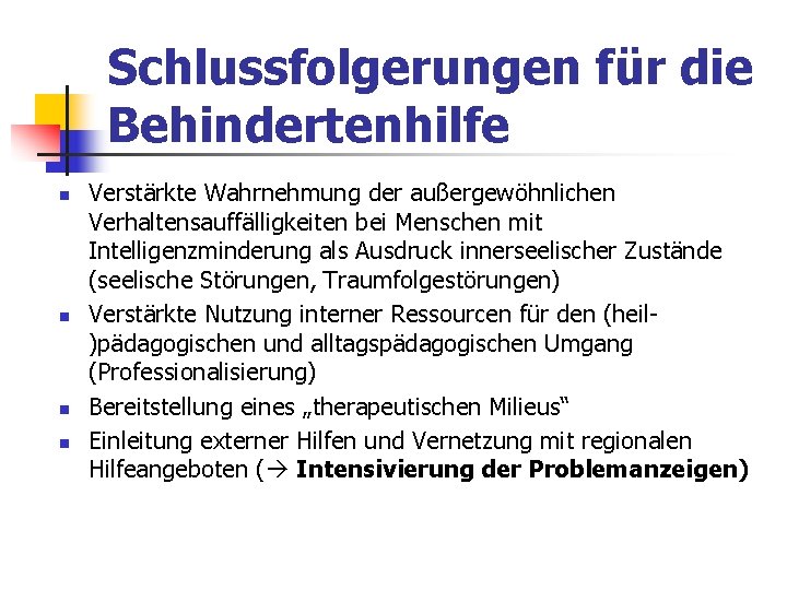 Schlussfolgerungen für die Behindertenhilfe n n Verstärkte Wahrnehmung der außergewöhnlichen Verhaltensauffälligkeiten bei Menschen mit Schlussfolgerungen für die Behindertenhilfe n n Verstärkte Wahrnehmung der außergewöhnlichen Verhaltensauffälligkeiten bei Menschen mit