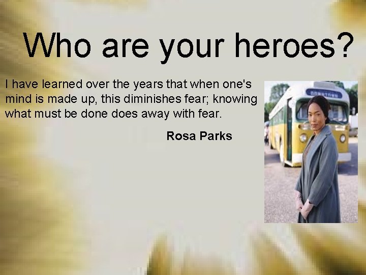 Who are your heroes? I have learned over the years that when one's mind
