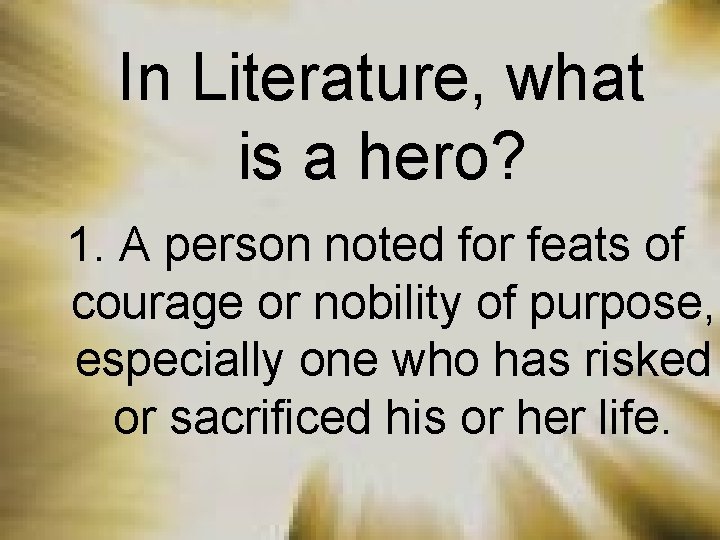 In Literature, what is a hero? 1. A person noted for feats of courage