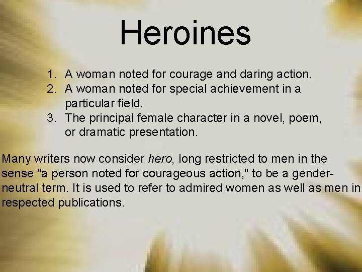 Heroines 1. A woman noted for courage and daring action. 2. A woman noted