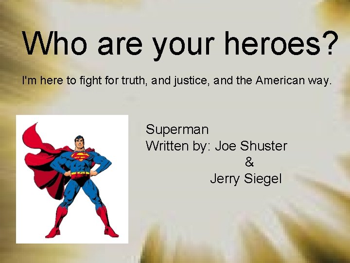 Who are your heroes? I'm here to fight for truth, and justice, and the