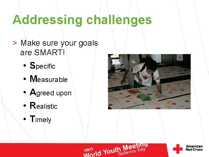Addressing challenges > Make sure your goals are SMART! • • • Specific Measurable