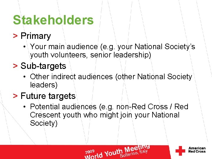 Stakeholders > Primary • Your main audience (e. g. your National Society’s youth volunteers,