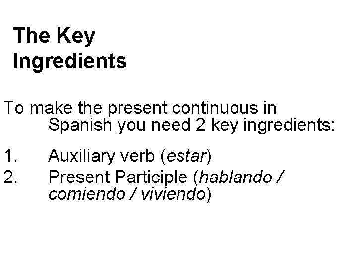 The Key Ingredients To make the present continuous in Spanish you need 2 key