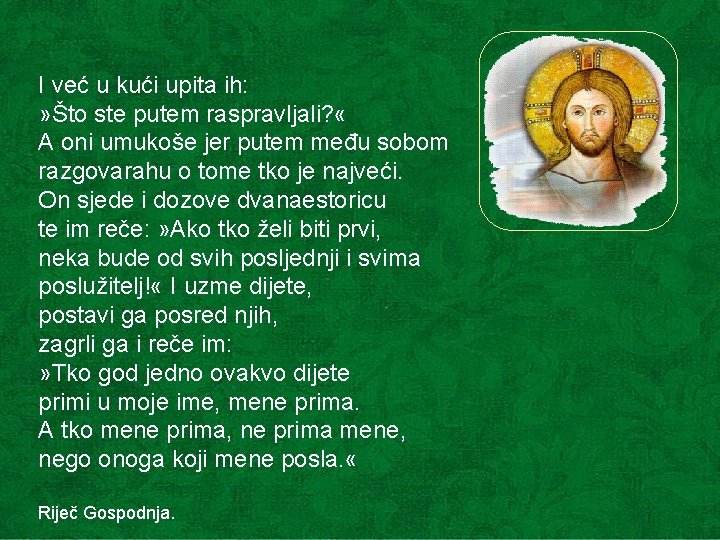 I već u kući upita ih: » Što ste putem raspravljali? « A oni I već u kući upita ih: » Što ste putem raspravljali? « A oni