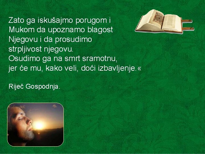 Zato ga iskušajmo porugom i Mukom da upoznamo blagost Njegovu i da prosudimo strpljivost Zato ga iskušajmo porugom i Mukom da upoznamo blagost Njegovu i da prosudimo strpljivost