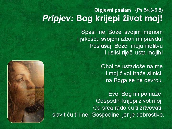 Otpjevni psalam (Ps 54, 3 -6. 8) Pripjev: Bog krijepi život moj! Spasi me, Otpjevni psalam (Ps 54, 3 -6. 8) Pripjev: Bog krijepi život moj! Spasi me,