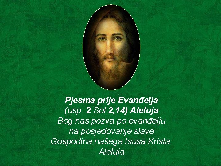 Pjesma prije Evanđelja (usp. 2 Sol 2, 14) Aleluja Bog nas pozva po evanđelju Pjesma prije Evanđelja (usp. 2 Sol 2, 14) Aleluja Bog nas pozva po evanđelju