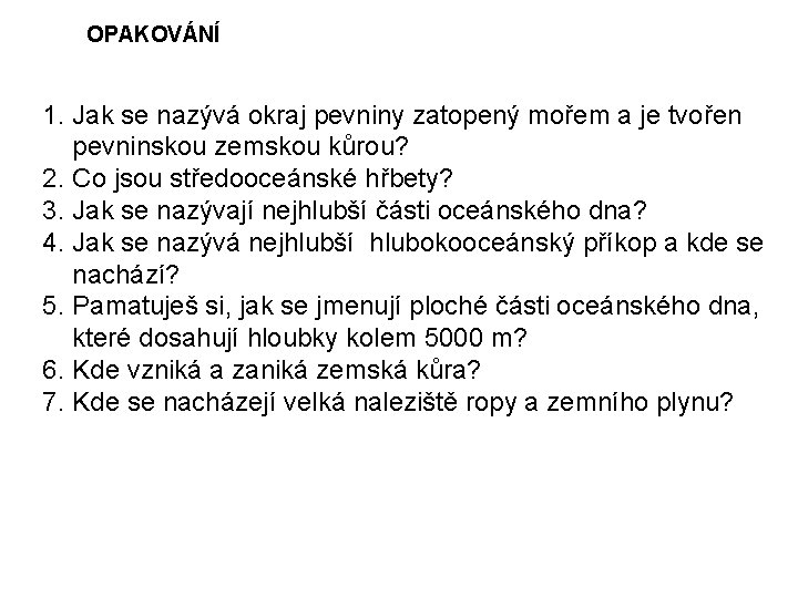 OPAKOVÁNÍ 1. Jak se nazývá okraj pevniny zatopený mořem a je tvořen pevninskou zemskou