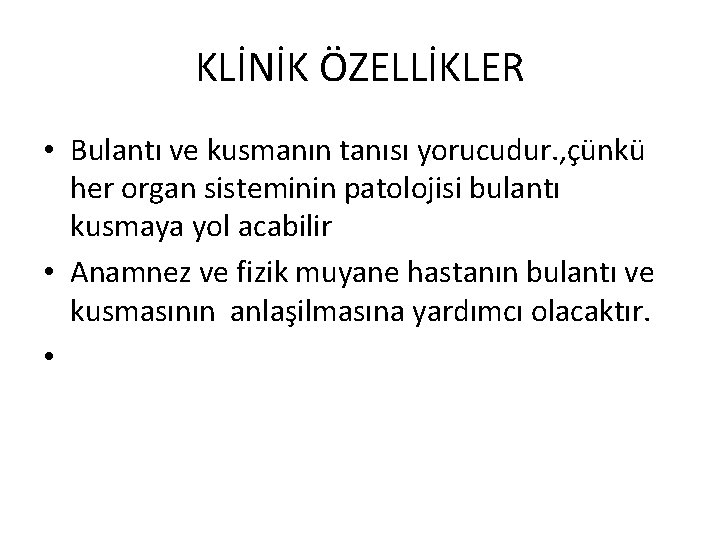 KLİNİK ÖZELLİKLER • Bulantı ve kusmanın tanısı yorucudur. , çünkü her organ sisteminin patolojisi