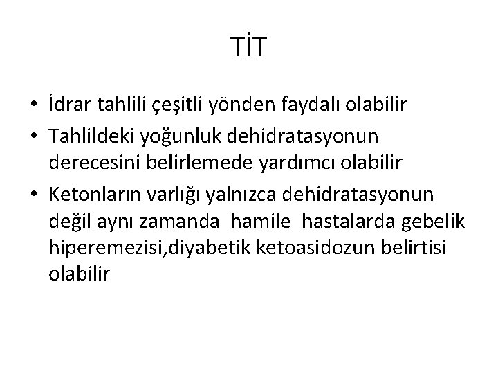 TİT • İdrar tahlili çeşitli yönden faydalı olabilir • Tahlildeki yoğunluk dehidratasyonun derecesini belirlemede