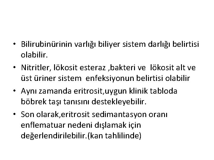  • Bilirubinürinin varlığı biliyer sistem darlığı belirtisi olabilir. • Nitritler, lökosit esteraz ,