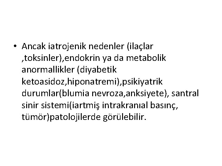  • Ancak iatrojenik nedenler (ilaçlar , toksinler), endokrin ya da metabolik anormallikler (diyabetik