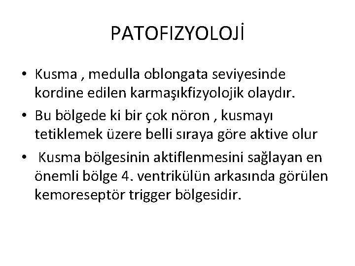 PATOFIZYOLOJİ • Kusma , medulla oblongata seviyesinde kordine edilen karmaşıkfizyolojik olaydır. • Bu bölgede