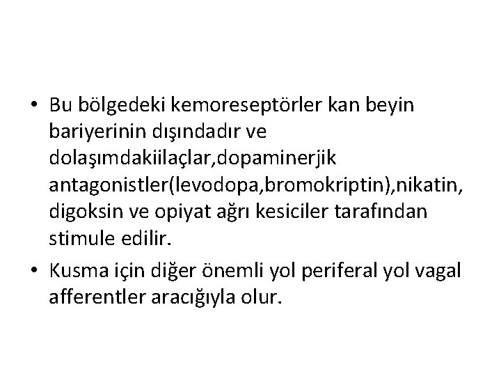  • Bu bölgedeki kemoreseptörler kan beyin bariyerinin dışındadır ve dolaşımdakiilaçlar, dopaminerjik antagonistler(levodopa, bromokriptin),