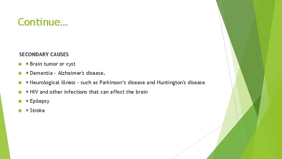 Continue… SECONDARY CAUSES ◉ Brain tumor or cyst ◉ Dementia - Alzheimer's disease. ◉