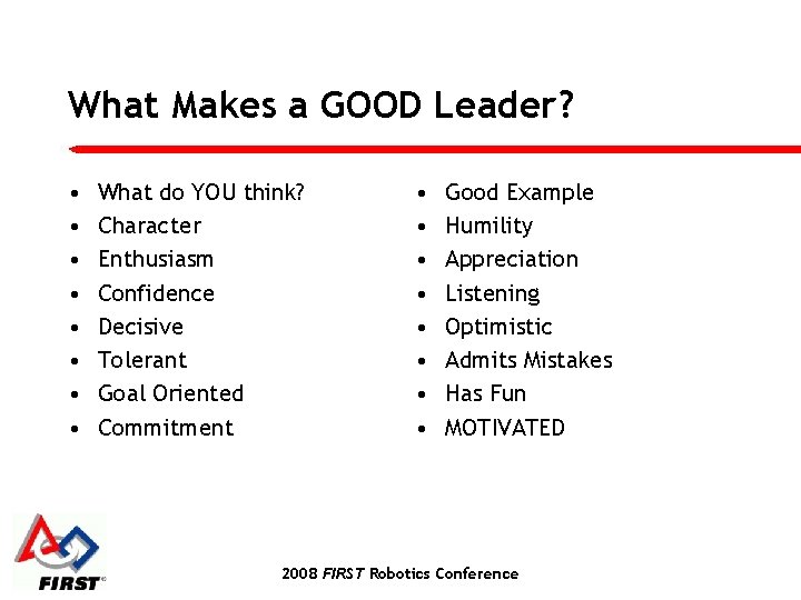 What Makes a GOOD Leader? • • What do YOU think? Character Enthusiasm Confidence