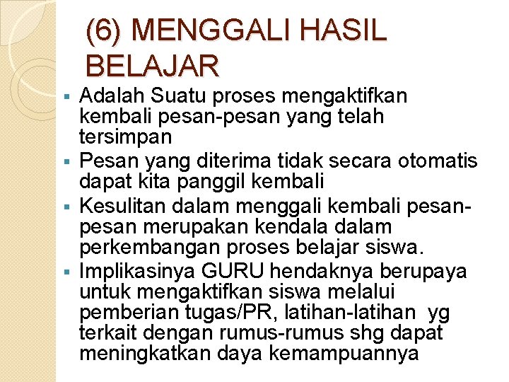 (6) MENGGALI HASIL BELAJAR Adalah Suatu proses mengaktifkan kembali pesan-pesan yang telah tersimpan Pesan