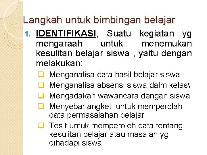 Langkah untuk bimbingan belajar 1. IDENTIFIKASI, Suatu kegiatan yg mengaraah untuk menemukan kesulitan belajar