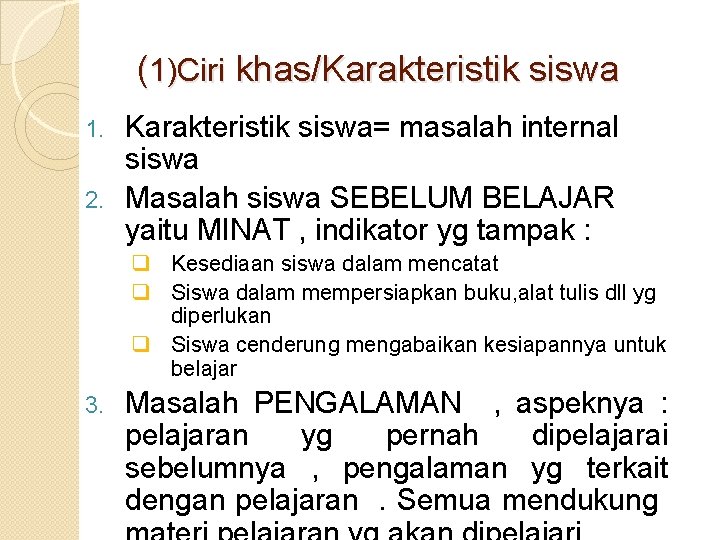 (1)Ciri khas/Karakteristik siswa= masalah internal siswa 2. Masalah siswa SEBELUM BELAJAR yaitu MINAT ,